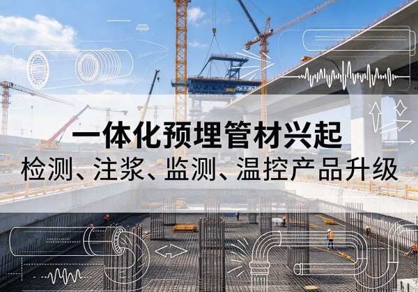 掇刀一体化管材产品兴起，声测注浆一体管、多功能预埋管应用增多